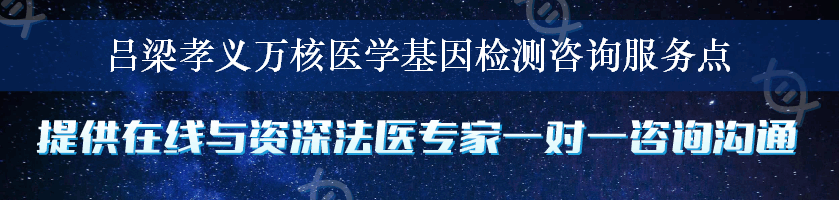 吕梁孝义万核医学基因检测咨询服务点